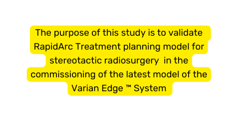 The purpose of this study is to validate RapidArc Treatment planning model for stereotactic radiosurgery in the commissioning of the latest model of the Varian Edge System