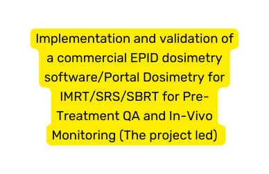 Implementation and validation of a commercial EPID dosimetry software Portal Dosimetry for IMRT SRS SBRT for Pre Treatment QA and In Vivo Monitoring The project led