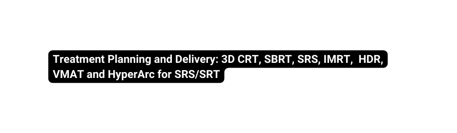 Treatment Planning and Delivery 3D CRT SBRT SRS IMRT HDR VMAT and HyperArc for SRS SRT